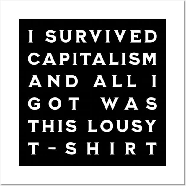 I Survived Capitalism and All I Got Was This Lousy T-Shirt Wall Art by CreationArt8